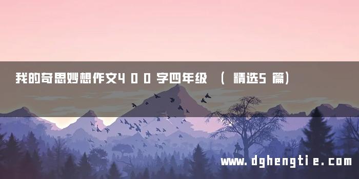 我的奇思妙想作文400字四年级 (精选5篇)